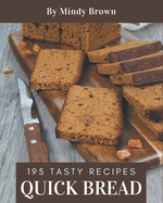 195 Tasty Quick Bread Recipes: Making More Memories in your Kitchen with Quick Bread Cookbook!