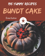 195 Yummy Bundt Cake Recipes: Let's Get Started with The Best Yummy Bundt Cake Cookbook!