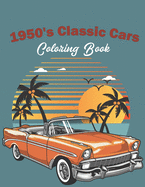 1950's Classic Cars Coloring Book: Classic Cars Coloring Book For Kids And Adults (Cars Coloring Books)