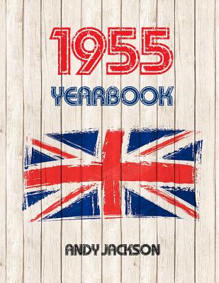 1955 UK Yearbook: Interesting Facts from 1955 Including 30 Newspaper Front Pages - Perfect 60th Birthday or Anniversary Gift! - Jackson, Andy