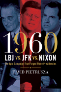 1960: LBJ vs. JFK vs. Nixon: The Epic Campaign That Forged Three Presidencies - Pietrusza, David