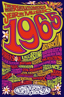 1965: The Most Revolutionary Year in Music: The Most Revolutionary Year in Music - Jackson, Andrew Grant