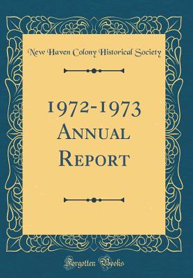 1972-1973 Annual Report (Classic Reprint) - Society, New Haven Colony Historical