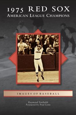 1975 Red Sox: American League Champions - Sinibaldi, Raymond, and Lynn, Fred (Foreword by)