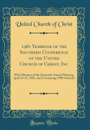 1981 Yearbook of the Southern Conference of the United Church of Christ, Inc: With Minutes of the Sixteenth Annual Meeting, April 24-25, 1981, and Containing 1980 Statistics (Classic Reprint)