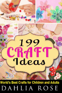 199 Craft Ideas: World's Best Crafts for Children and Adults