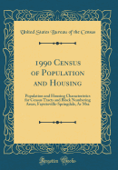 1990 Census of Population and Housing: Population and Housing Characteristics for Census Tracts and Block Numbering Areas, Fayetteville-Springdale, AR MSA (Classic Reprint)