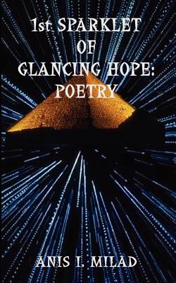 1st Sparklet of Glancing Hope: Poetry - Milad, Anis I