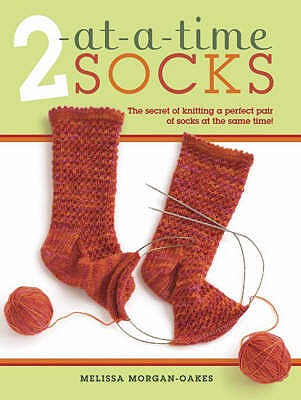 2 at-A-Time Socks: The Secret of Knitting Any Two Socks at Once, on Just One Circular Needle! - Morgan-Oakes, Melissa