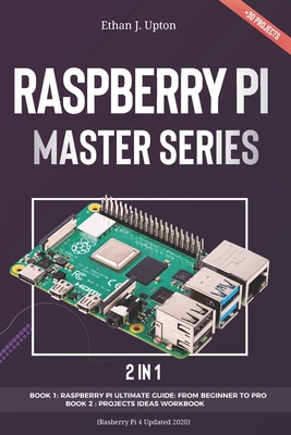 2 in 1: Rasberry Pi Master Series: Beginners Guide + Projects Workbook ( Rasberry Pi 4 Updated 2020) - Upton, Ethan J