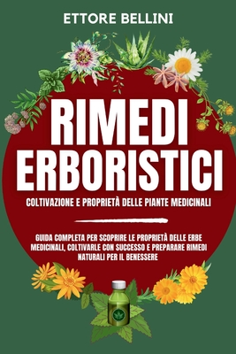 2 LIBRI IN 1 Rimedi Erboristici Coltivazione e Propriet? delle Piante Medicinali: Guida completa per scoprire le propriet? delle erbe medicinali, coltivarle con successo e preparare rimedi naturali per il tuo benessere quotidiano. - Bellini, Ettore