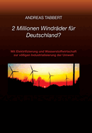 2 Millionen Windräder für Deutschland?: Mit Elektrifizierung und Wasserstoffwirtschaft zur völligen Industrialisierung der Umwelt