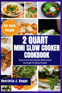 2 Quart Mini Slow Cooker Cookbook: Easy Crock Pot Recipes With Small Servings For Busy People