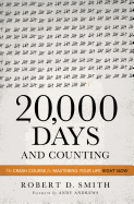 20,000 Days and Counting: The Crash Course for Mastering Your Life Right Now