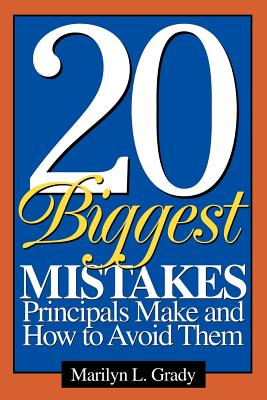 20 Biggest Mistakes Principals Make and How to Avoid Them - Grady, Marilyn L