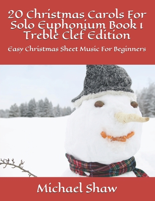 20 Christmas Carols For Solo Euphonium Book 1 Treble Clef Edition: Easy Christmas Sheet Music For Beginners - Shaw, Michael