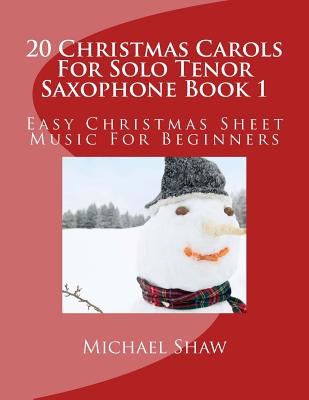 20 Christmas Carols For Solo Tenor Saxophone Book 1: Easy Christmas Sheet Music For Beginners - Shaw, Michael