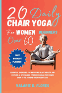 20 Daily Chair Yoga for Women Beginners Over 60: Essential Exercises for Improving Heart Health and Posture, A Specialized Fitness Program for Women Over 60 to Achieve Quick Weight Loss