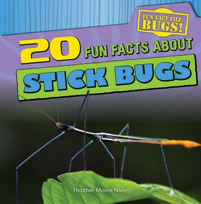 20 Fun Facts about Stick Bugs - Niver, Heather Moore