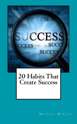 20 Habits That Create Success - McCain, Michael