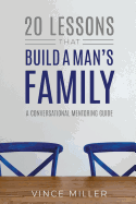 20 Lessons That Build a Man's Family: A Conversational Mentoring Guide