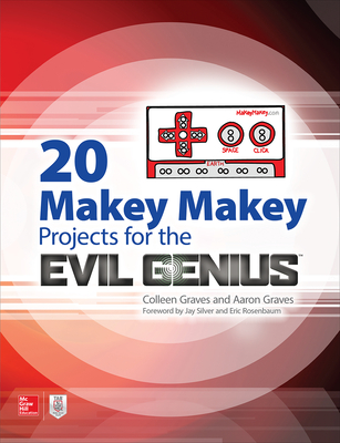 20 Makey Makey Projects for the Evil Genius - Graves, Aaron, and Graves, Colleen