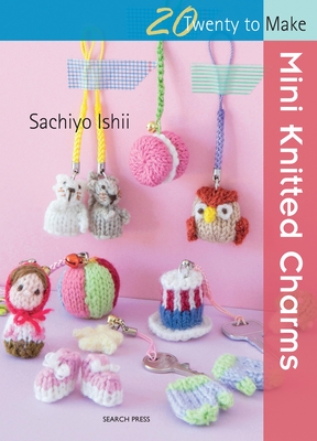 20 to Knit: Mini Knitted Charms - Ishii, Sachiyo