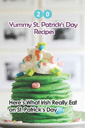 20 Yummy St. Patrick's Day Recipes: Here's What The Irish Really Eat on St. Patrick's Day: Easy Guide to Make