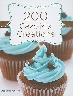 200 Cake Mix Creations - Ashcraft, Stephanie