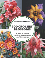 200 Crochet Blossoms: A Book of Unique Designs for Garments and Accessories