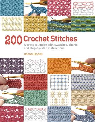 200 Crochet Stitches: A Practical Guide with Actual-Size Swatches, Charts, and Step-by-Step Instructions - Hazell, Sarah