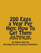 200 Eggs a Year Per Hen: How To Get Them: Egg Making and Profits In Poultry