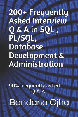 200+ Frequently Asked Interview Q & A in Sql, Pl/Sql, Database Development & Administration: 90% Frequently Asked Q & A - Ojha, Bandana