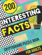 200 Interesting Facts Cryptograms Puzzle Book for Adults: Large Print Variety of Fun & Relaxing Cryptograms Puzzle Books for Adults with Hints to Keep You Entertained all Day!