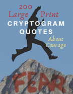 200 Large Print Cryptogram Quotes About Courage: Exercise Your Brain With These Cryptoquote Puzzles. Jump Over Your Fear Book Cover.