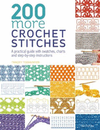 200 More Crochet Stitches: A Practical Guide with Swatches, Charts and Step-by-Step Instructions