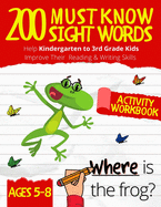 200 Must Know Sight Words Workbook: Top 200 High-Frequency Words Activity Workbook to Help Kids Improve Their Reading & Writing Skills Kindergarten to 3rd Grade Ages 5-8