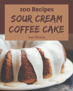 200 Sour Cream Coffee Cake Recipes: A Highly Recommended Sour Cream Coffee Cake Cookbook