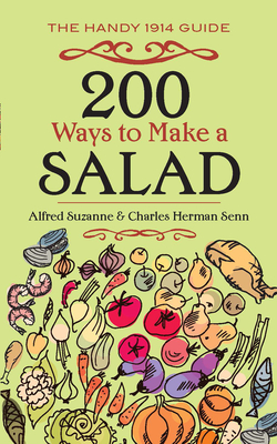 200 Ways to Make a Salad: The Handy 1914 Guide - Suzanne, Alfred, and Senn, Charles Herman