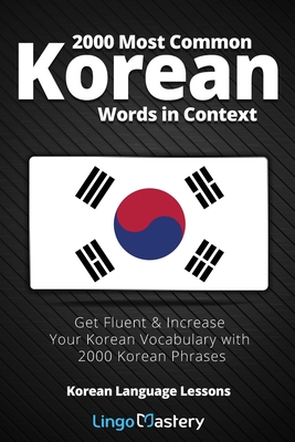 2000 Most Common Korean Words in Context: Get Fluent & Increase Your Korean Vocabulary with 2000 Korean Phrases - Lingo Mastery