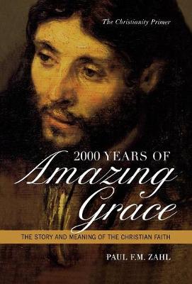 2000 Years of Amazing Grace: The Story and Meaning of the Christian Faith - Zahl, Paul F M