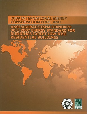 2009 International Energy Conservation Code and ANSI/ASHRAE/IESNA Standard 90.1-2007 Energy Standard for Building Except Low-Rise Residential Buildings - International Code Council