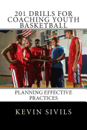 201 Drills for Coaching Youth Basketball: Planning Effective Practices - Sivils, Kevin