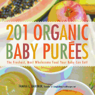 201 Organic Baby Purees: The Freshest, Most Wholesome Food Your Baby Can Eat!