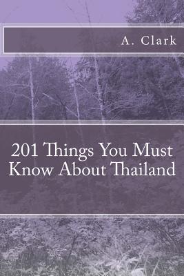 201 Things You Must Know About Thailand - Clark, A