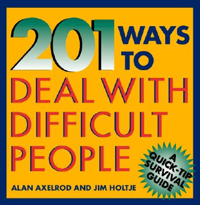 201 Ways to Deal with Difficult People - Axelrod, Alan, and Holtje, James