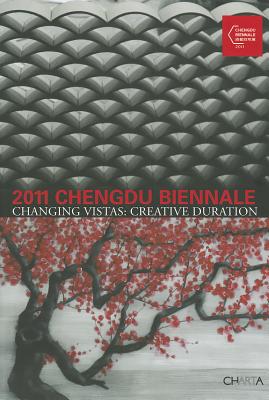 2011 Chengdu Biennale: Changing Vistas: Creative Duration - Peng, Lu (Editor), and Huazhang, He (Editor)