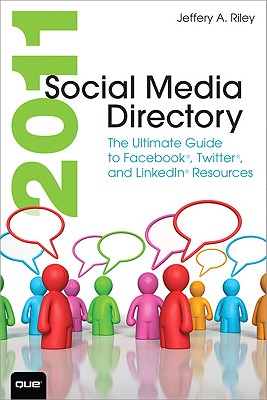 2011 Social Media Directory: The Ultimate Guide to Facebook, Twitter, and LinkedIn Resources - Riley, Jeffery A.