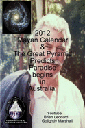 2012 Mayan Calendar & The Great Pyramid Predicts Paradise Begins in Australia - Golightly Marshall, Brian Leonard