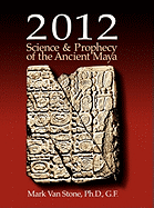 2012: Science and Prophecy of the Ancient Maya - Van Stone, Mark L